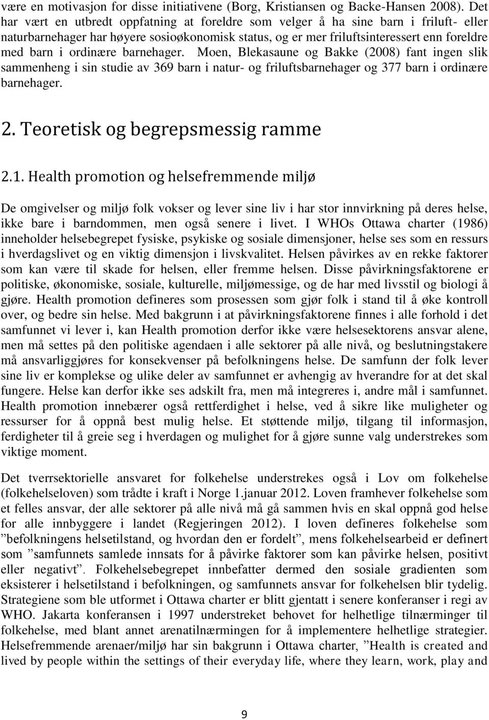 ordinære barnehager. Moen, Blekasaune og Bakke (2008) fant ingen slik sammenheng i sin studie av 369 barn i natur- og friluftsbarnehager og 377 barn i ordinære barnehager. 2.