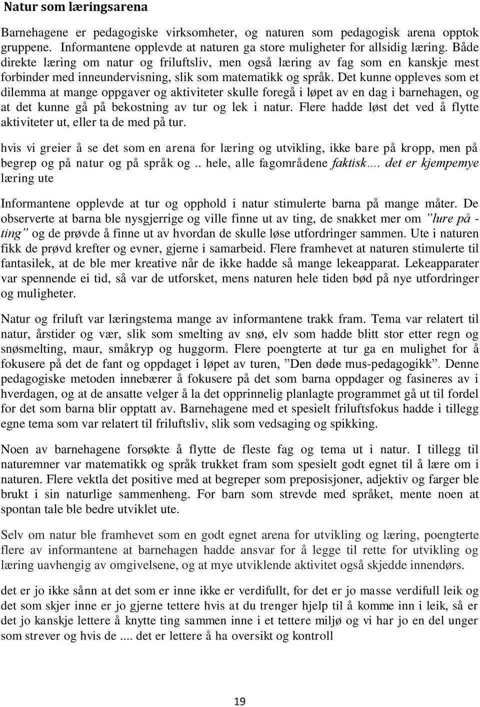 Det kunne oppleves som et dilemma at mange oppgaver og aktiviteter skulle foregå i løpet av en dag i barnehagen, og at det kunne gå på bekostning av tur og lek i natur.