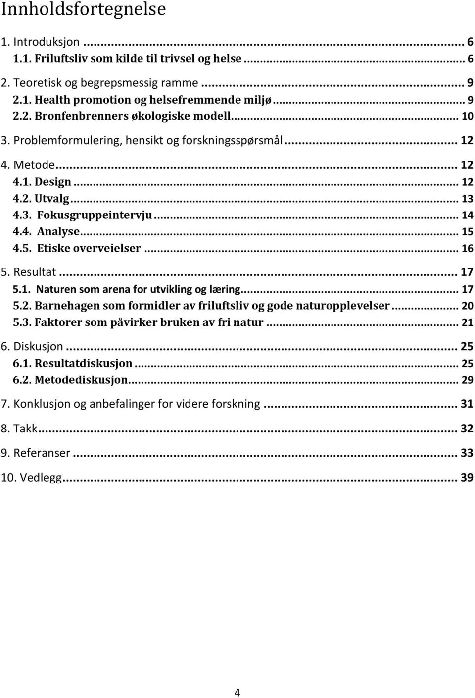 Resultat... 17 5.1. Naturen som arena for utvikling og læring... 17 5.2. Barnehagen som formidler av friluftsliv og gode naturopplevelser... 20 5.3. Faktorer som påvirker bruken av fri natur... 21 6.