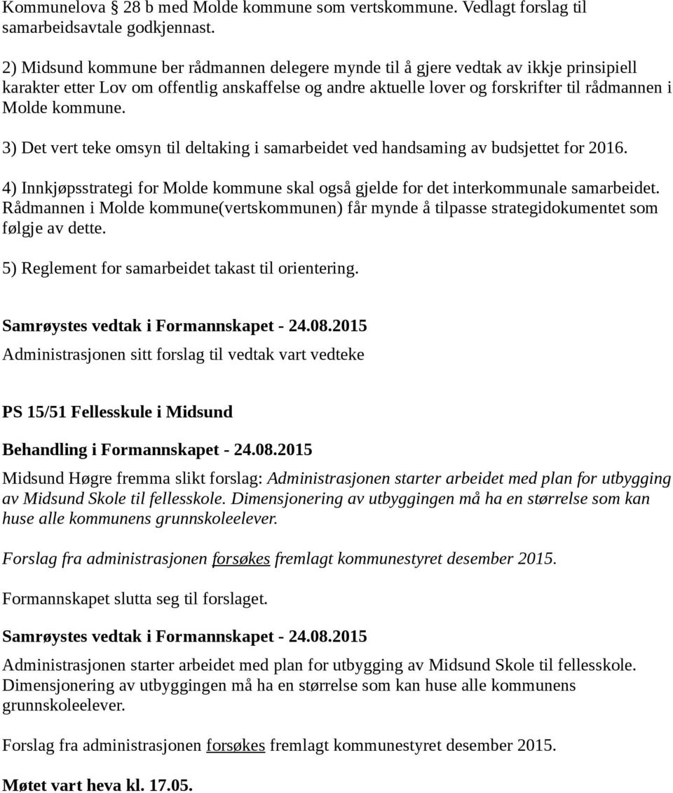 kommune. 3) Det vert teke omsyn til deltaking i samarbeidet ved handsaming av budsjettet for 2016. 4) Innkjøpsstrategi for Molde kommune skal også gjelde for det interkommunale samarbeidet.