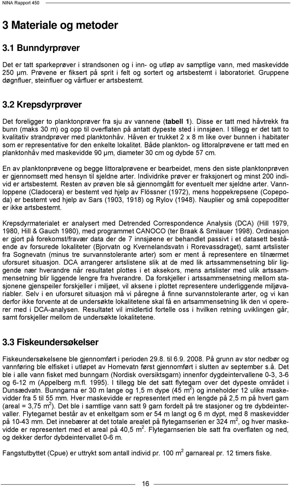 2 Krepsdyrprøver Det foreligger to planktonprøver fra sju av vannene (tabell 1). Disse er tatt med håvtrekk fra bunn (maks 3 m) og opp til overflaten på antatt dypeste sted i innsjøen.