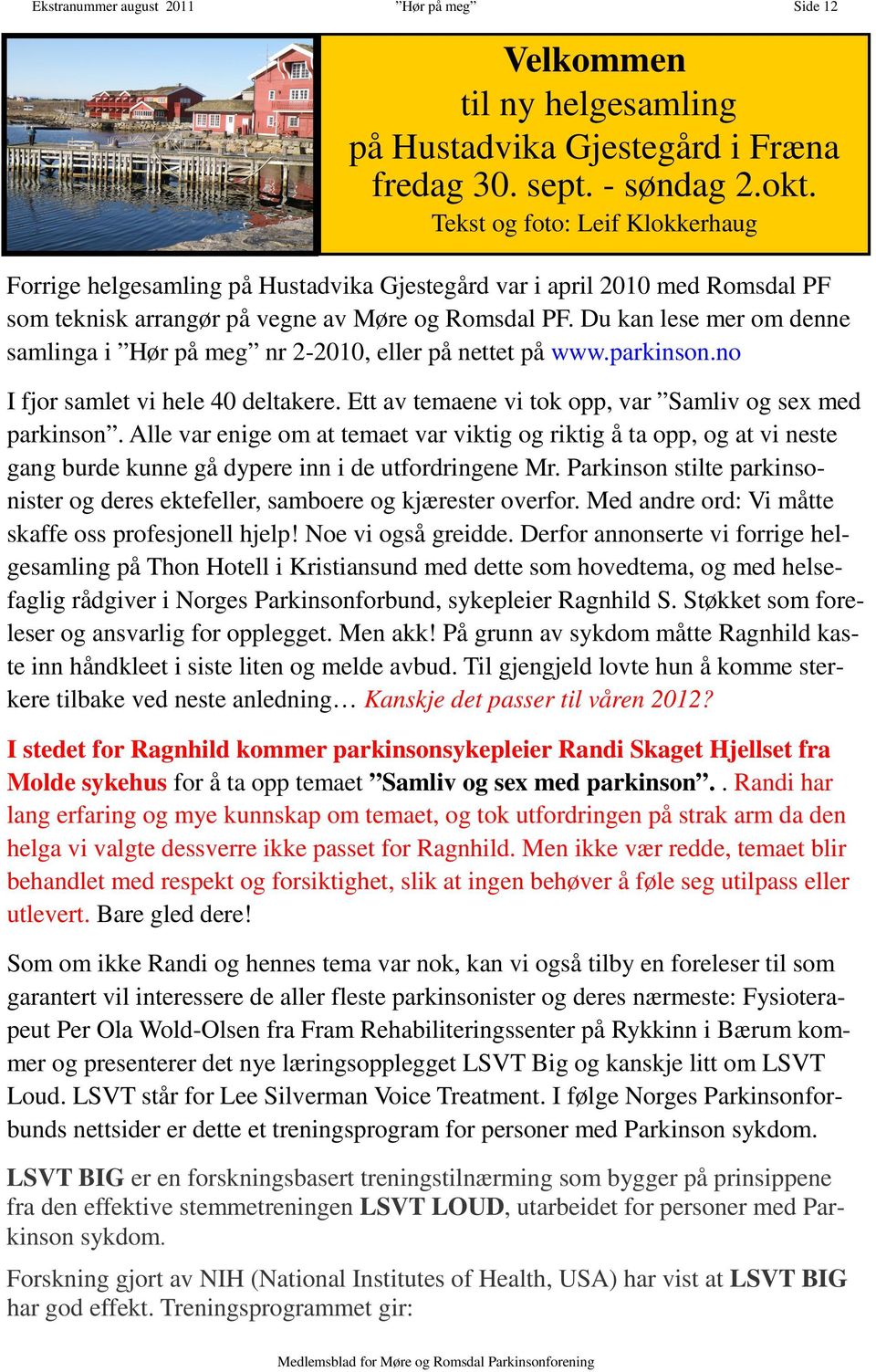 Du kan lese mer om denne samlinga i Hør på meg nr 2-2010, eller på nettet på www.parkinson.no I fjor samlet vi hele 40 deltakere. Ett av temaene vi tok opp, var Samliv og sex med parkinson.