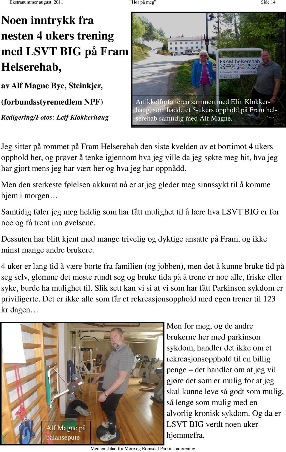 Jeg sitter på rommet på Fram Helserehab den siste kvelden av et bortimot 4 ukers opphold her, og prøver å tenke igjennom hva jeg ville da jeg søkte meg hit, hva jeg har gjort mens jeg har vært her og