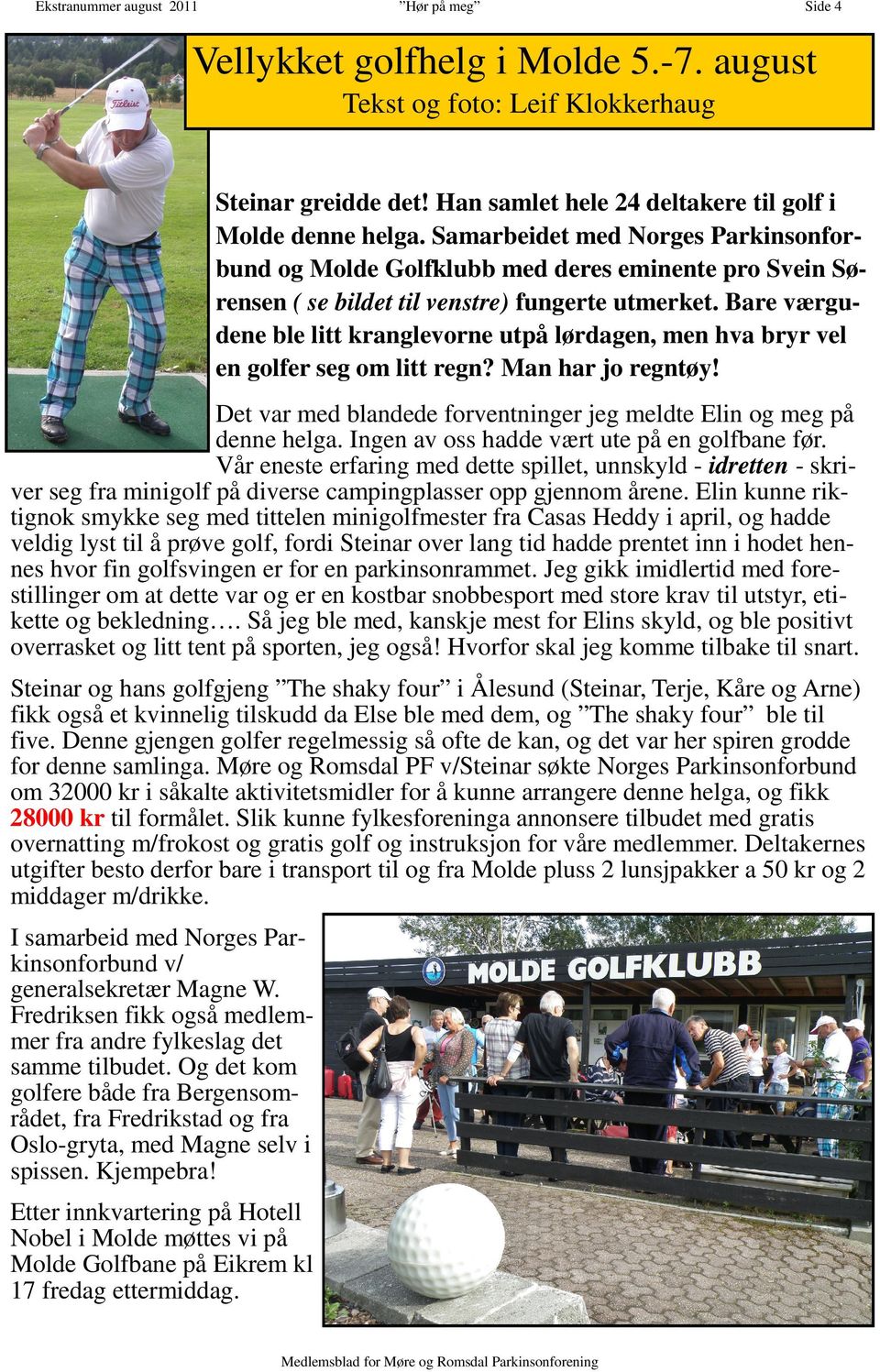 Bare værgudene ble litt kranglevorne utpå lørdagen, men hva bryr vel en golfer seg om litt regn? Man har jo regntøy! Det var med blandede forventninger jeg meldte Elin og meg på denne helga.