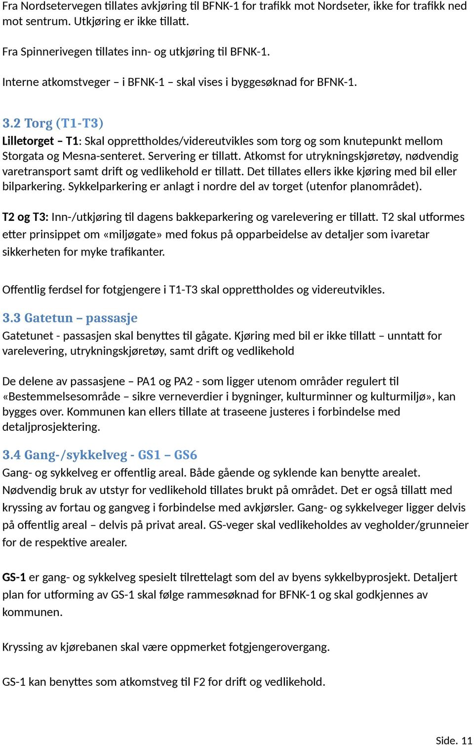 Servering er tillatt. Atkomst for utrykningskjøretøy, nødvendig varetransport samt drift og vedlikehold er tillatt. Det tillates ellers ikke kjøring med bil eller bilparkering.