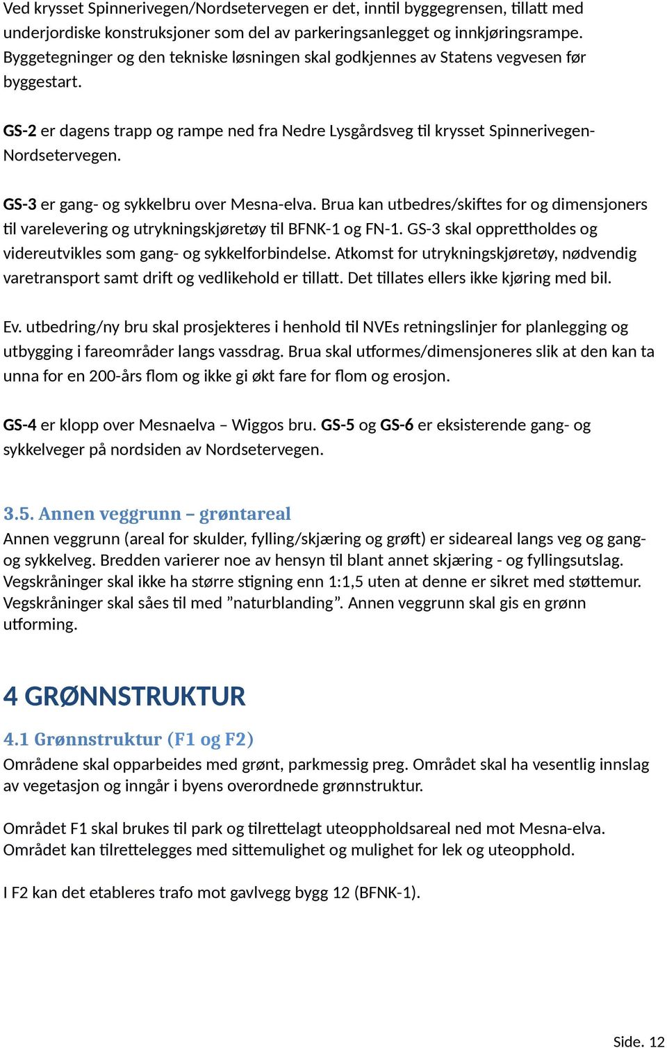 GS-3 er gang- og sykkelbru over Mesna-elva. Brua kan utbedres/skiftes for og dimensjoners til varelevering og utrykningskjøretøy til BFNK-1 og FN-1.