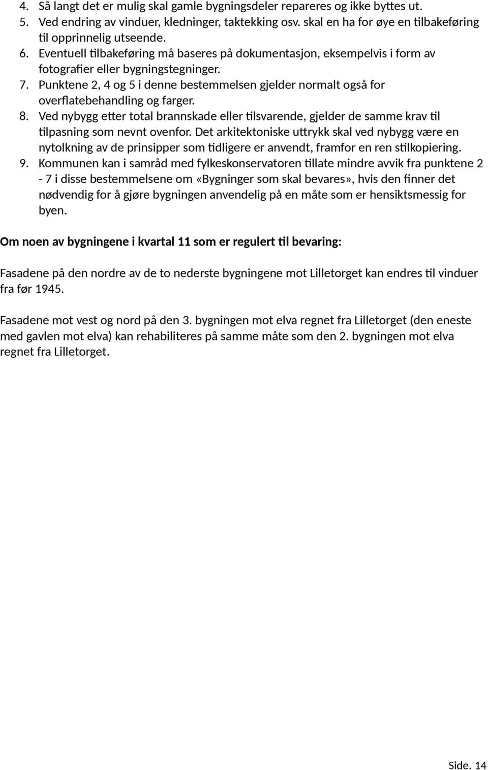 Punktene 2, 4 og 5 i denne bestemmelsen gjelder normalt også for overflatebehandling og farger. 8.