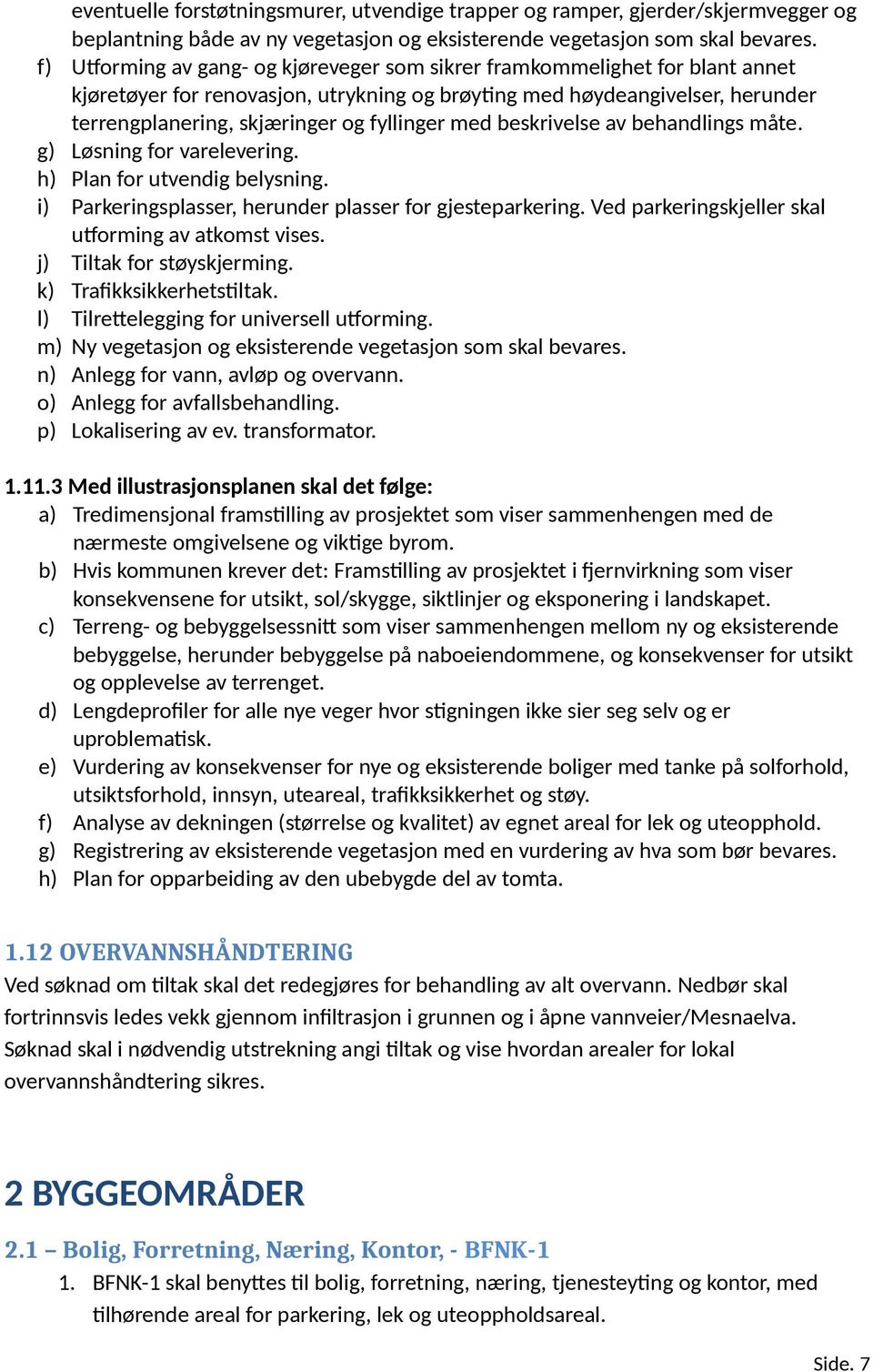 med beskrivelse av behandlings måte. g) Løsning for varelevering. h) Plan for utvendig belysning. i) Parkeringsplasser, herunder plasser for gjesteparkering.