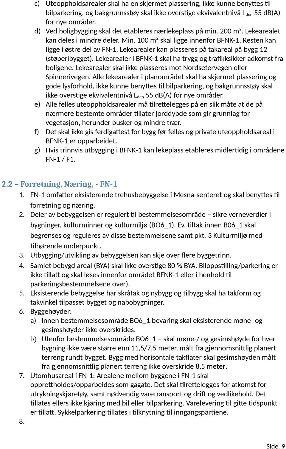 Lekearealer kan plasseres på takareal på bygg 12 (støperibygget). Lekearealer i BFNK-1 skal ha trygg og trafikksikker adkomst fra boligene.