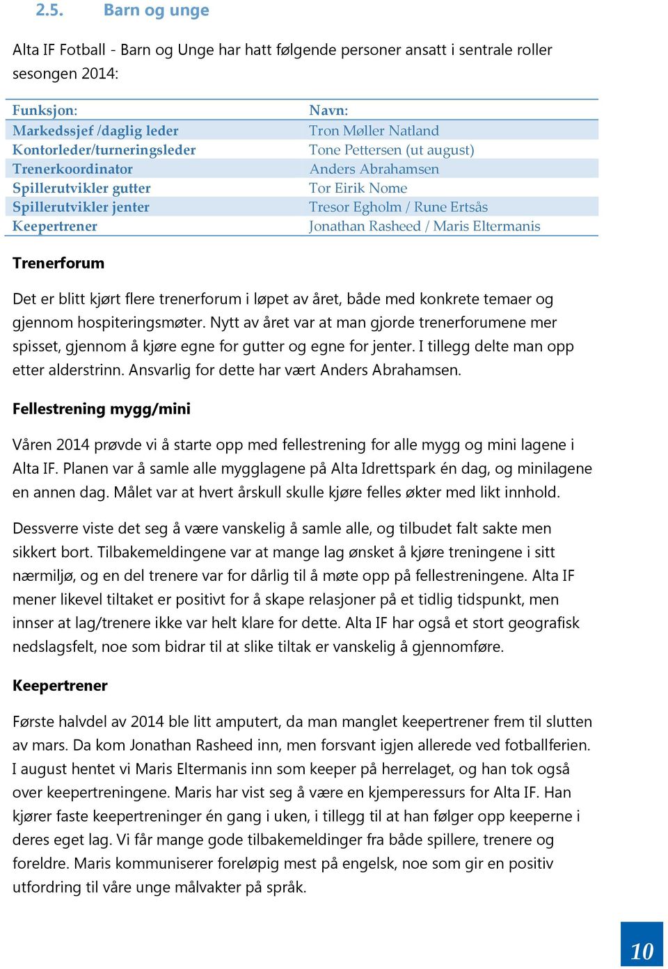 Eltermanis Trenerforum Det er blitt kjørt flere trenerforum i løpet av året, både med konkrete temaer og gjennom hospiteringsmøter.