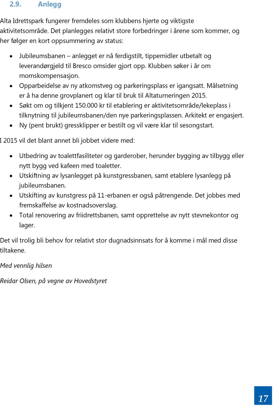 Bresco omsider gjort opp. Klubben søker i år om momskompensasjon. Opparbeidelse av ny atkomstveg og parkeringsplass er igangsatt.