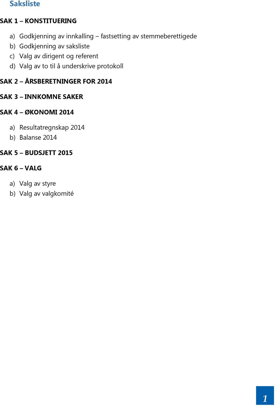 protokoll SAK 2 ÅRSBERETNINGER FOR 2014 SAK 3 INNKOMNE SAKER SAK 4 ØKONOMI 2014 a)