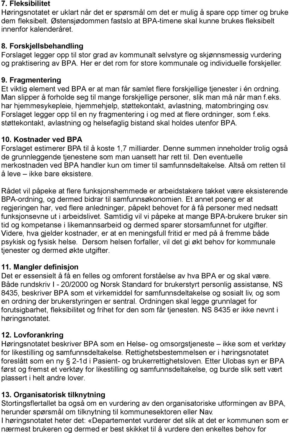 Forskjellsbehandling Forslaget legger opp til stor grad av kommunalt selvstyre og skjønnsmessig vurdering og praktisering av BPA. Her er det rom for store kommunale og individuelle forskjeller. 9.