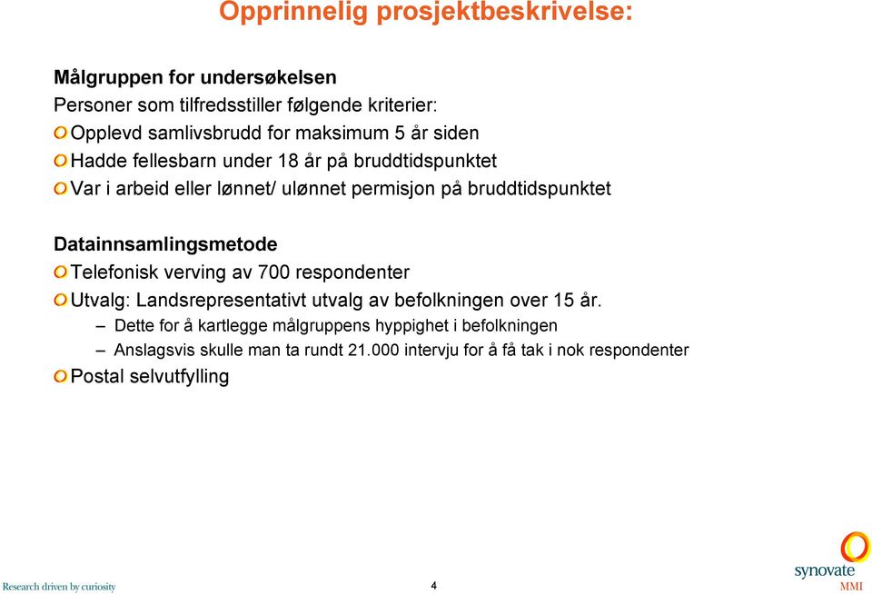 Var i arbeid eller lønnet/ ulønnet permisjon på bruddtidspunktet Datainnsamlingsmetode! Telefonisk verving av 700 respondenter!