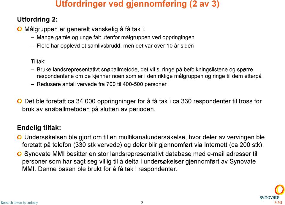 befolkningslistene og spørre respondentene om de kjenner noen som er i den riktige målgruppen og ringe til dem etterpå Redusere antall vervede fra 700 til 400-500 personer! Det ble foretatt ca 34.