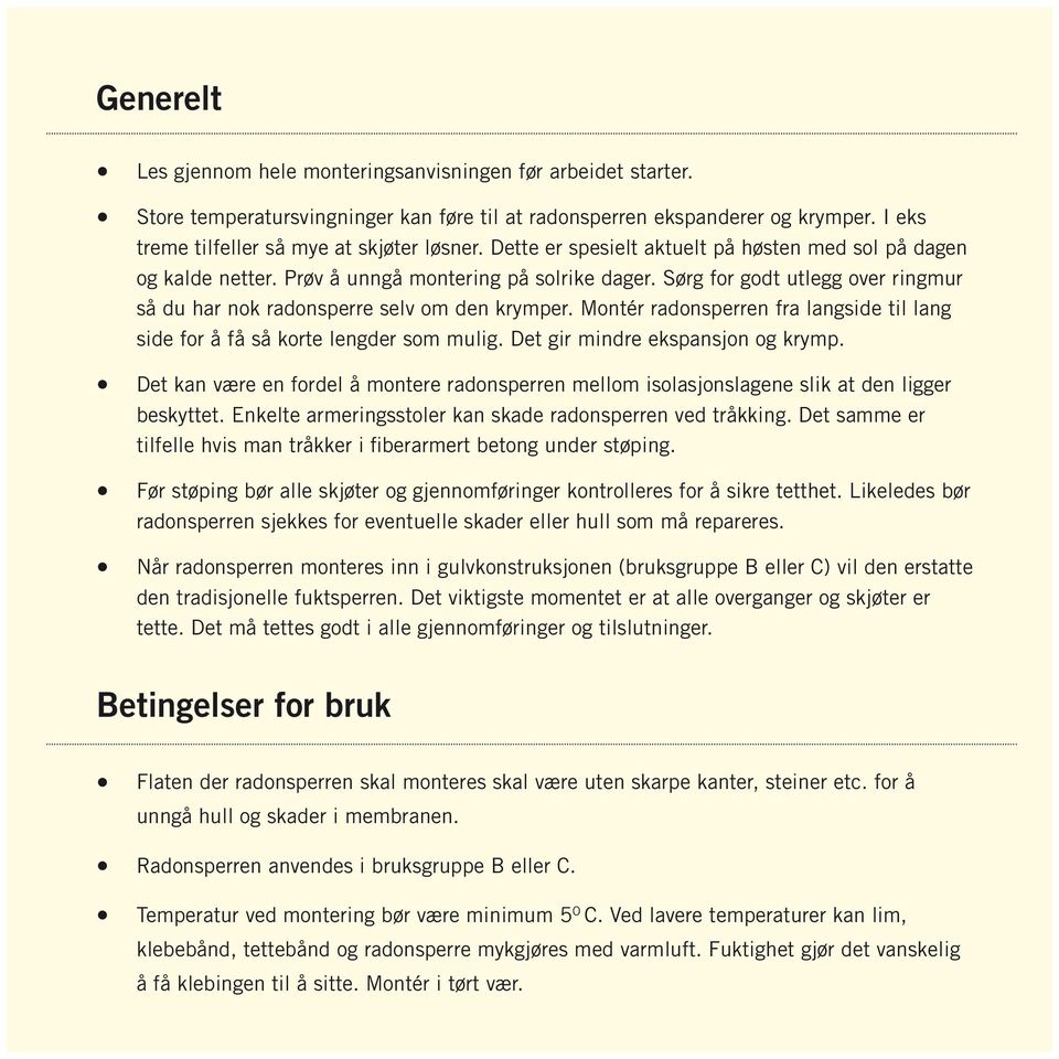 Montér radonsperren fra langside til lang side for å få så korte lengder som mulig. Det gir mindre ekspansjon og krymp.