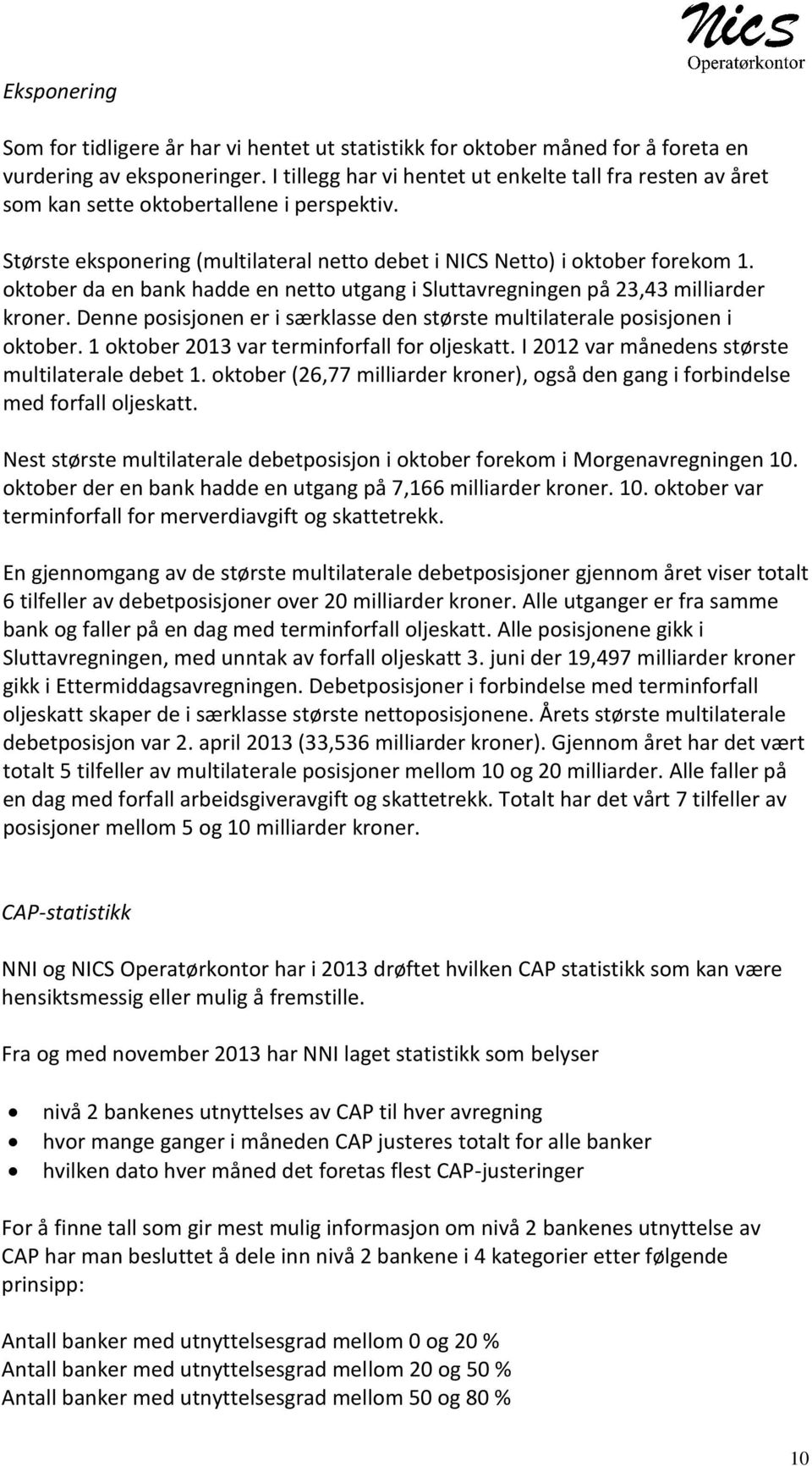 oktober da en bank hadde en netto utgang i Sluttavregningen på 23,43 milliarder kroner. Denne posisjonen er i særklasse den største multilaterale posisjonen i oktober.