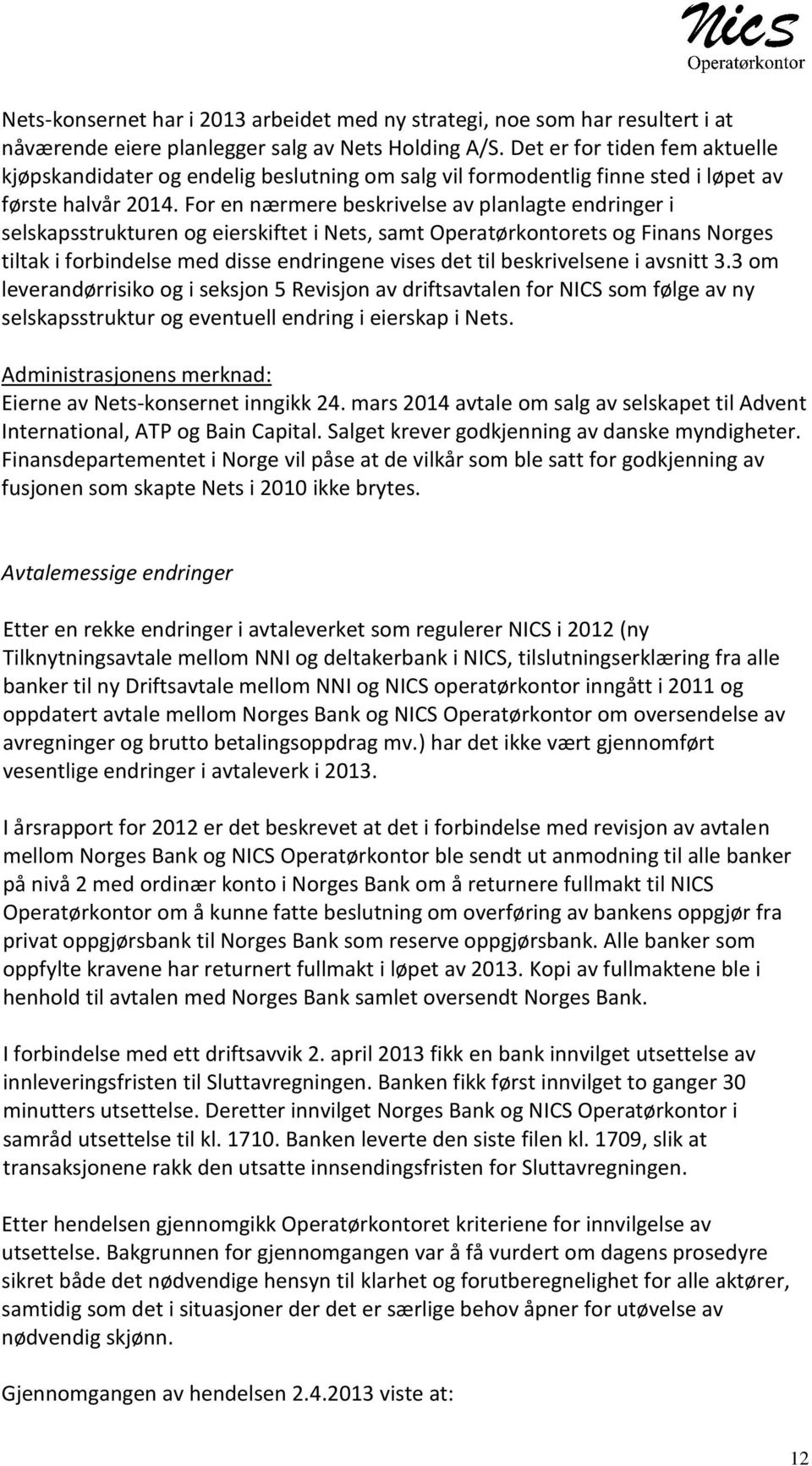 For en nærmere beskrivelse av planlagte endringer i selskapsstrukturen og eierskiftet i Nets, samt Operatørkontorets og Finans Norges tiltak i forbindelse med disse endringene vises det til