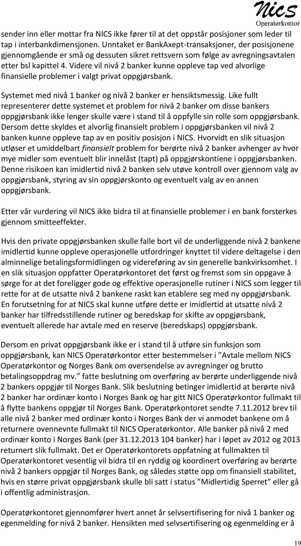 Videre vil nivå 2 banker kunne oppleve tap ved alvorlige finansielle problemer i valgt privat oppgjørsbank. Systemet med nivå 1 banker og nivå 2 banker er hensiktsmessig.