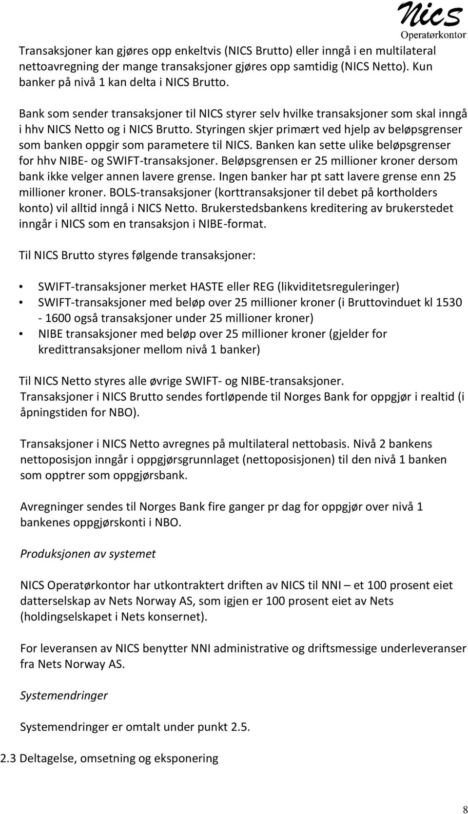 Styringen skjer primært ved hjelp av beløpsgrenser som banken oppgir som parametere til NICS. Banken kan sette ulike beløpsgrenser for hhv NIBE- og SWIFT-transaksjoner.