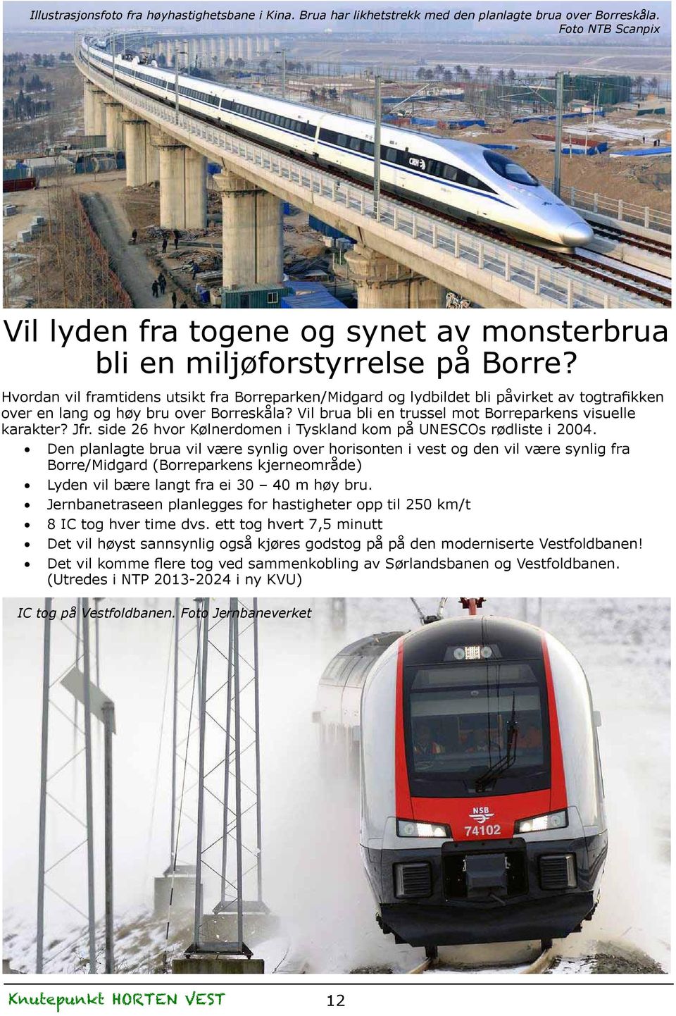 Hvordan vil framtidens utsikt fra Borreparken/Midgard og lydbildet bli påvirket av togtrafikken over en lang og høy bru over Borreskåla? Vil brua bli en trussel mot Borreparkens visuelle karakter?