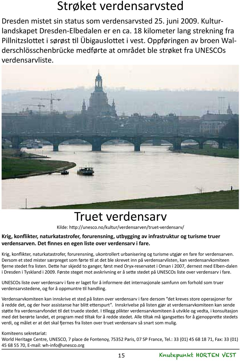 Truet verdensarv Kilde: http://unesco.no/kultur/verdensarven/truet-verdensarv/ Krig, konflikter, naturkatastrofer, forurensning, utbygging av infrastruktur og turisme truer verdensarven.