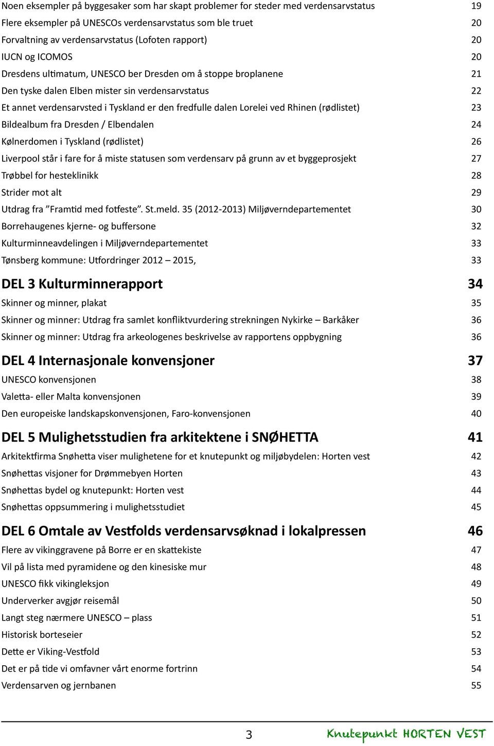 Lorelei ved Rhinen (rødlistet) 23 Bildealbum fra Dresden / Elbendalen 24 Kølnerdomen i Tyskland (rødlistet) 26 Liverpool står i fare for å miste statusen som verdensarv på grunn av et byggeprosjekt