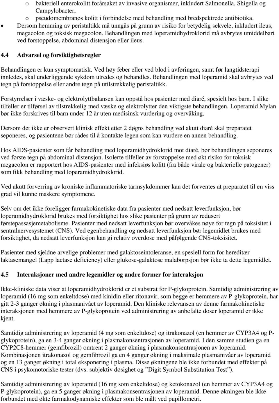 Behandlingen med loperamidhydroklorid må avbrytes umiddelbart ved forstoppelse, abdominal distensjon eller ileus. 4.4 Advarsel og forsiktighetsregler Behandlingen er kun symptomatisk.