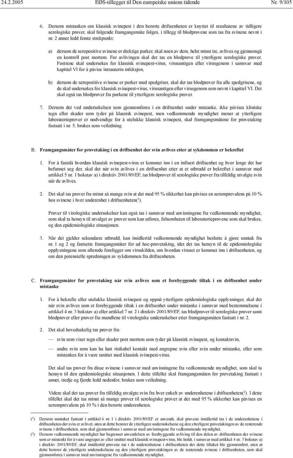 fra svinene nevnt i nr. 2 annet ledd femte strekpunkt: a) dersom de seropositive svinene er drektige purker, skal noen av dem, helst minst tre, avlives og gjennomgå en kontroll post mortem.