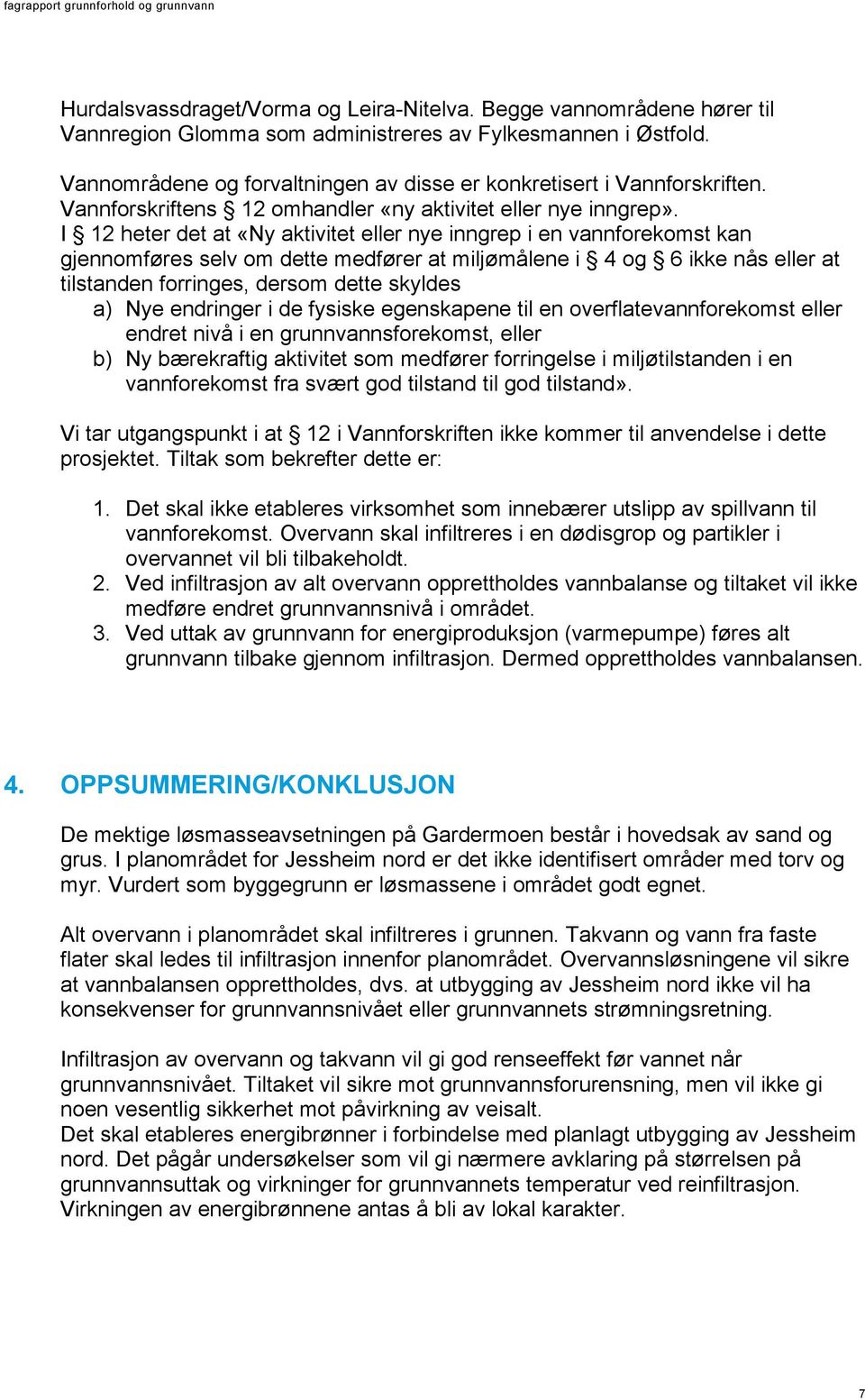 I 12 heter det at «Ny aktivitet eller nye inngrep i en vannforekomst kan gjennomføres selv om dette medfører at miljømålene i 4 og 6 ikke nås eller at tilstanden forringes, dersom dette skyldes a)