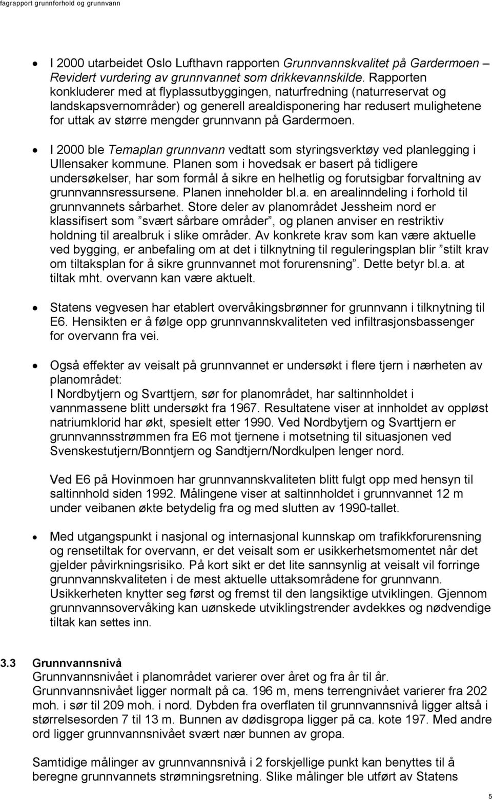 Gardermoen. I 2000 ble Temaplan grunnvann vedtatt som styringsverktøy ved planlegging i Ullensaker kommune.