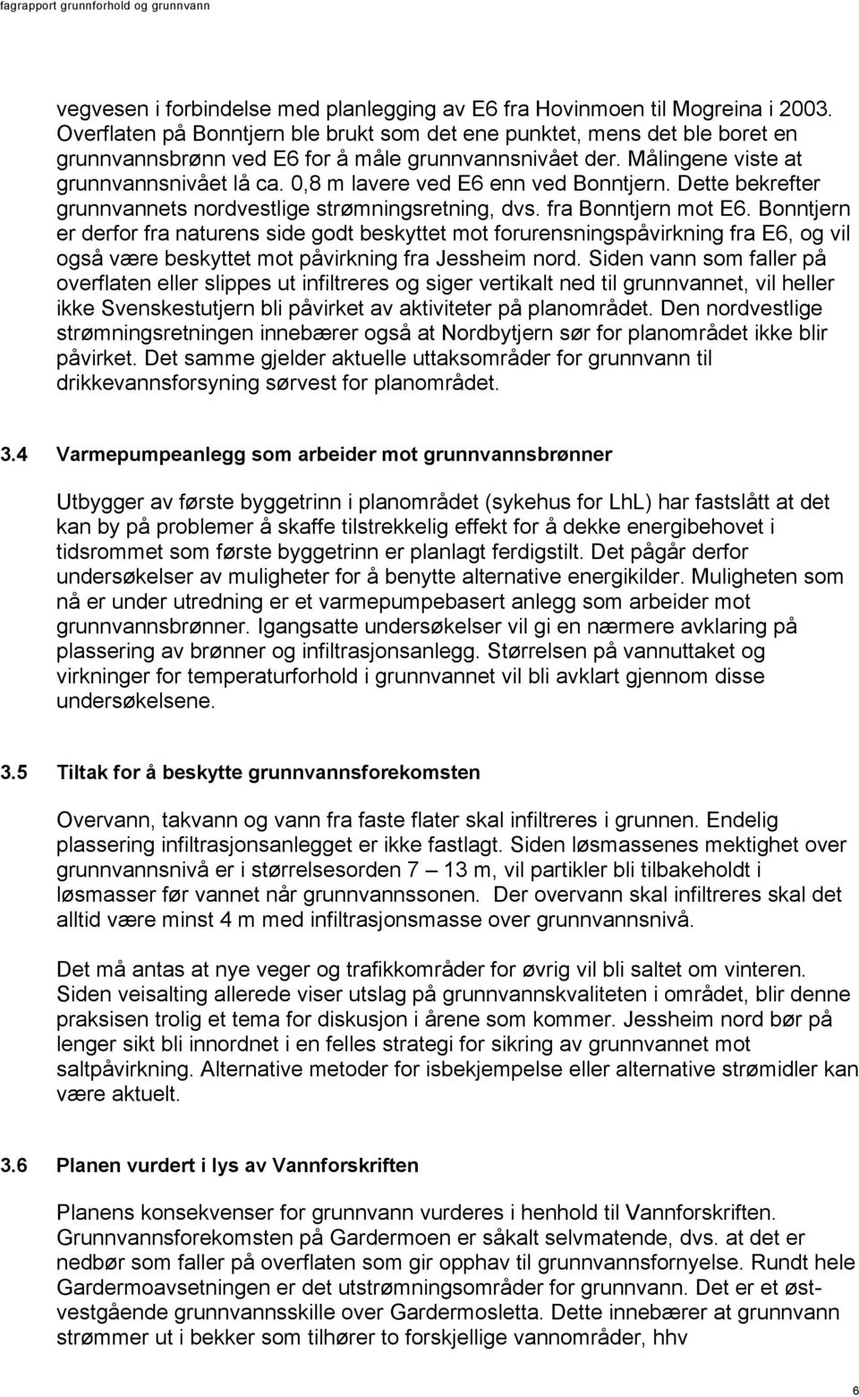 0,8 m lavere ved E6 enn ved Bonntjern. Dette bekrefter grunnvannets nordvestlige strømningsretning, dvs. fra Bonntjern mot E6.