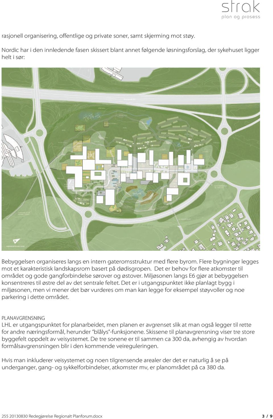 Flere bygninger legges mot et karakteristisk landskapsrom basert på dødisgropen. Det er behov for flere atkomster til området og gode gangforbindelse sørover og østover.