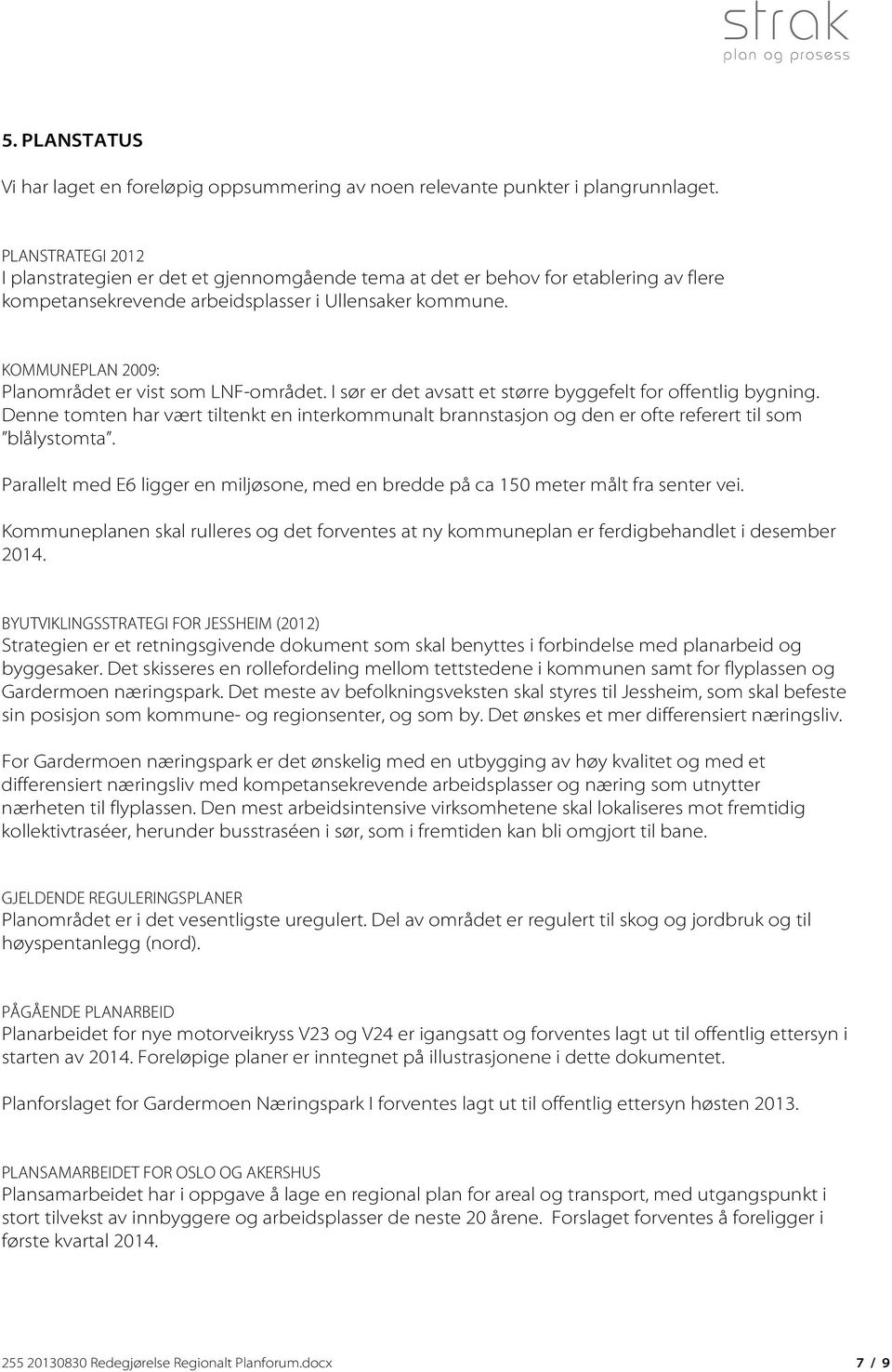 KOMMUNEPLAN 2009: Planområdet er vist som LNF-området. I sør er det avsatt et større byggefelt for offentlig bygning.