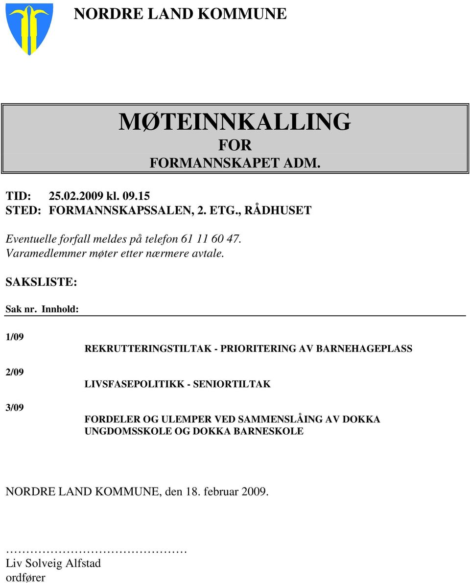 Innhold: 1/09 2/09 3/09 REKRUTTERINGSTILTAK - PRIORITERING AV BARNEHAGEPLASS LIVSFASEPOLITIKK - SENIORTILTAK FORDELER OG