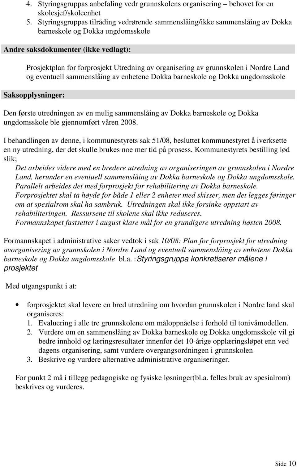 organisering av grunnskolen i Nordre Land og eventuell sammenslåing av enhetene Dokka barneskole og Dokka ungdomsskole Saksopplysninger: Den første utredningen av en mulig sammenslåing av Dokka