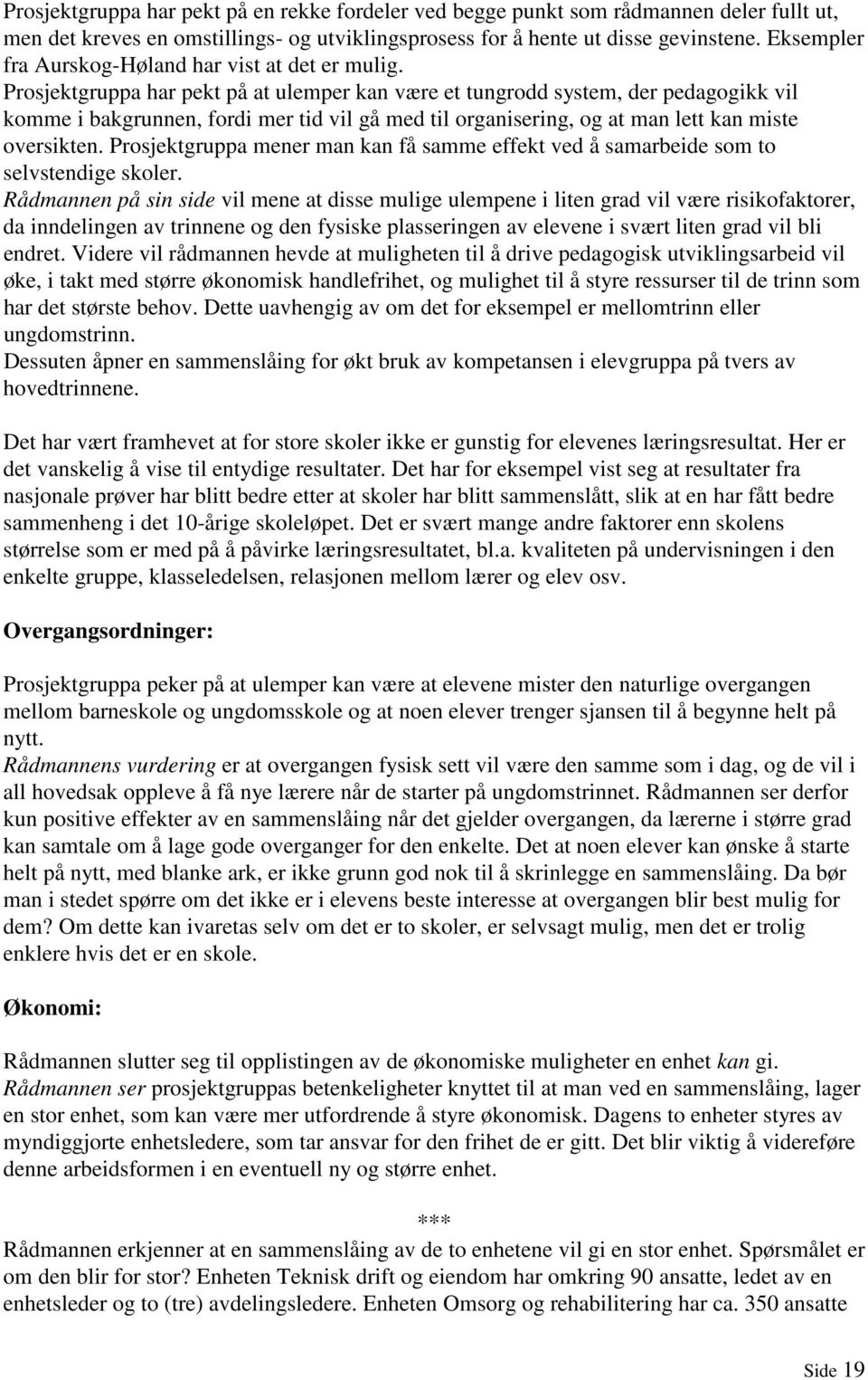 Prosjektgruppa har pekt på at ulemper kan være et tungrodd system, der pedagogikk vil komme i bakgrunnen, fordi mer tid vil gå med til organisering, og at man lett kan miste oversikten.