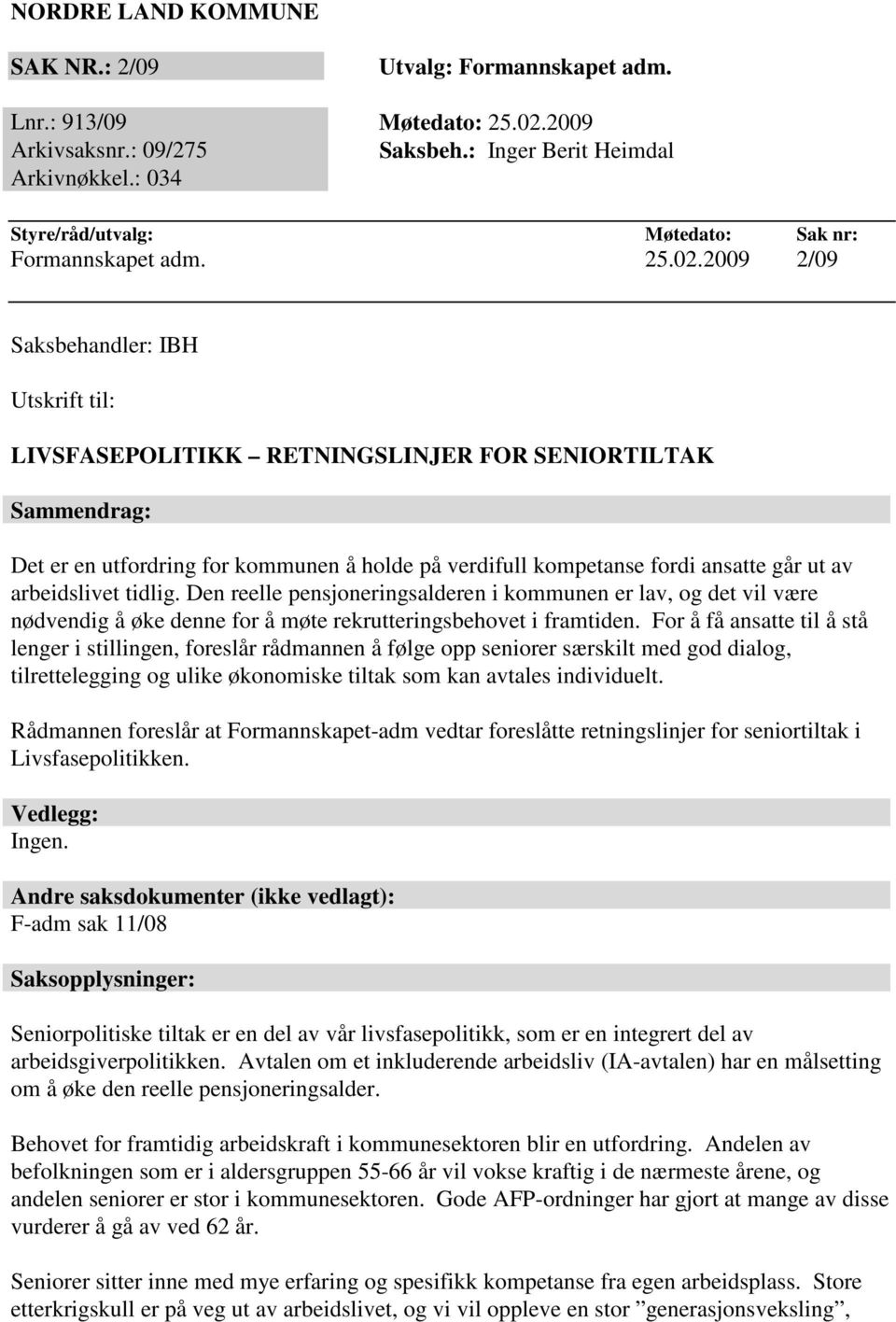 2009 2/09 Saksbehandler: IBH Utskrift til: LIVSFASEPOLITIKK RETNINGSLINJER FOR SENIORTILTAK Sammendrag: Det er en utfordring for kommunen å holde på verdifull kompetanse fordi ansatte går ut av