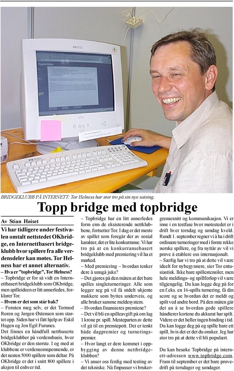 Tor Helness har et annet alternativ. Hva er topbridge, Tor Helness? Topbridge er for så vidt en Internettbasert bridgeklubb som OKbridge, men spilleideen er litt annerledes, forklarer Tor.