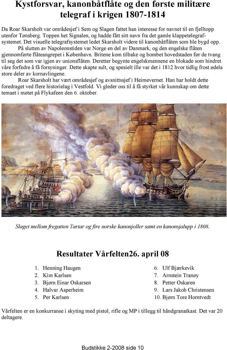 På slutten av Napoleonstiden var Norge en del av Danmark, og den engelske flåten gjennomførte flåteangrepet i København.