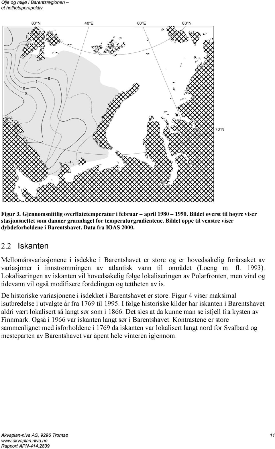 00. 2.2 Iskanten Mellomårsvariasjonene i isdekke i Barentshavet er store og er hovedsakelig forårsaket av variasjoner i innstrømmingen av atlantisk vann til området (Loeng m. fl. 1993).