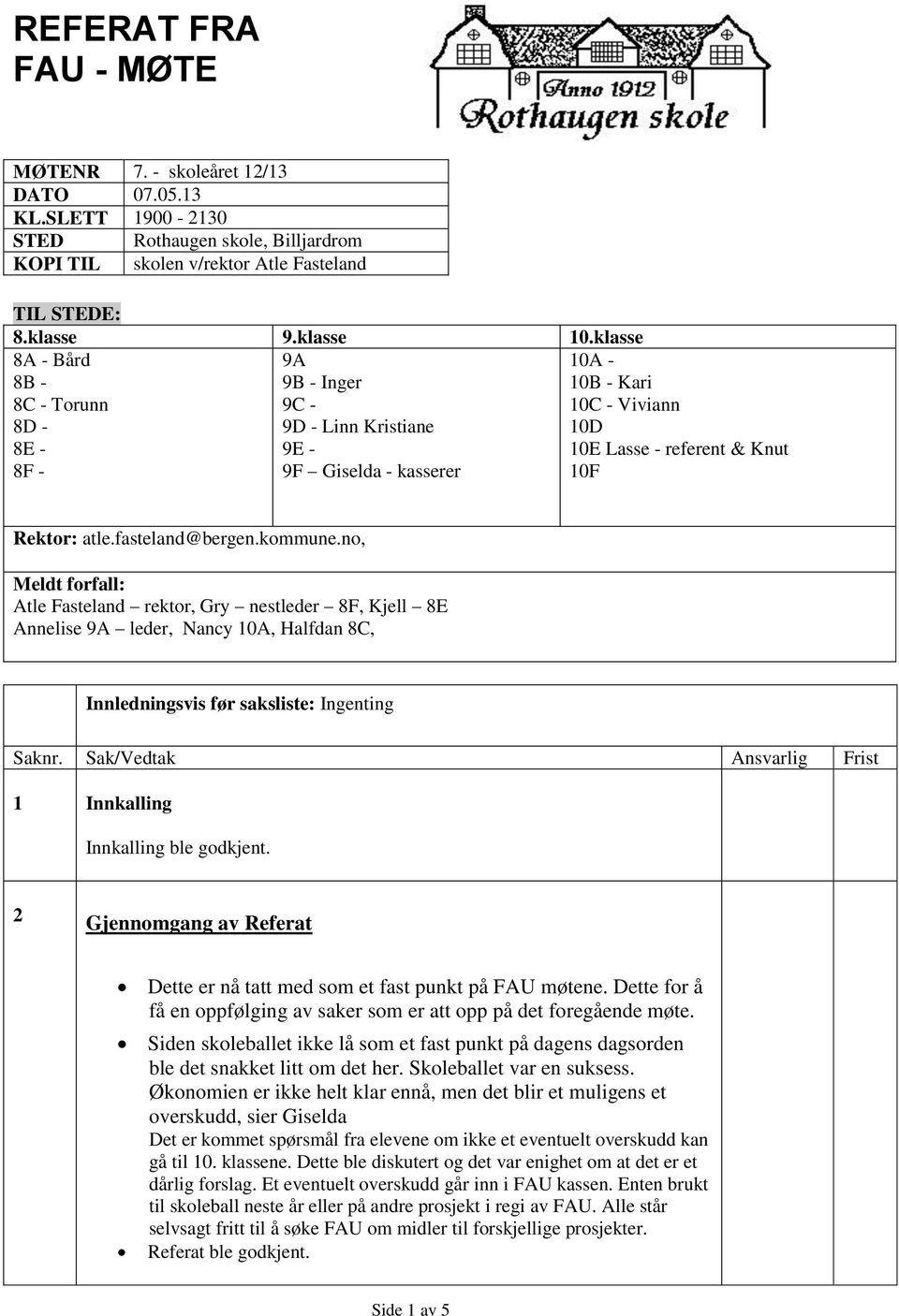 fasteland@bergen.kommune.no, Meldt forfall: Atle Fasteland rektor, Gry nestleder 8F, Kjell 8E Annelise 9A leder, Nancy 10A, Halfdan 8C, Innledningsvis før saksliste: Ingenting Saknr.