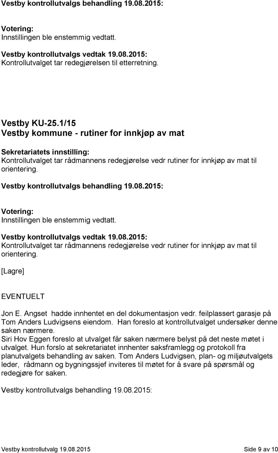Vestby kontrollutvalgs behandling 19.08.2015: Votering: Innstillingen ble enstemmig vedtatt. Kontrollutvalget tar rådmannens redegjørelse vedr rutiner for innkjøp av mat til orientering.