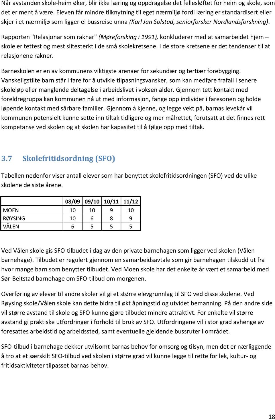 Rapporten "Relasjonar som raknar" (Møreforsking i 1991), konkluderer med at samarbeidet hjem skole er tettest og mest slitesterkt i de små skolekretsene.