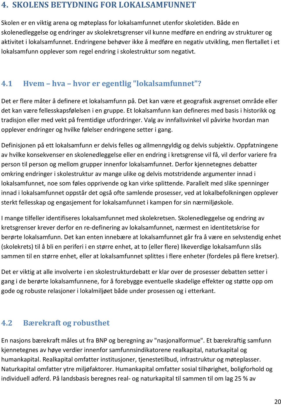 Endringene behøver ikke å medføre en negativ utvikling, men flertallet i et lokalsamfunn opplever som regel endring i skolestruktur som negativt. 4.1 Hvem hva hvor er egentlig "lokalsamfunnet"?