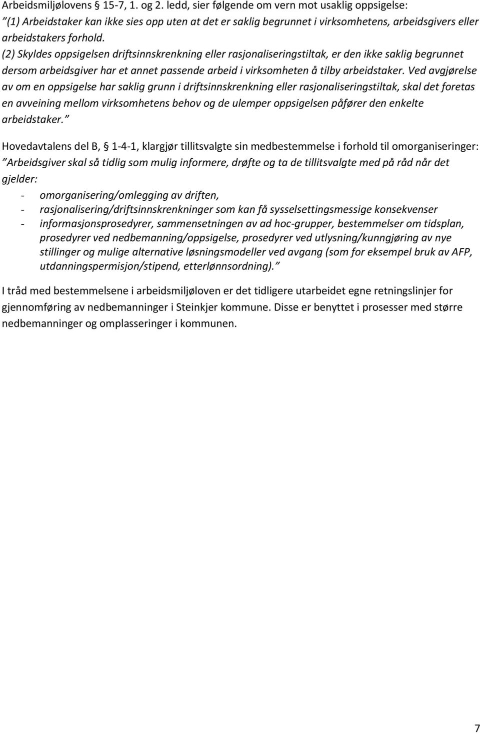 (2) Skyldes oppsigelsen driftsinnskrenkning eller rasjonaliseringstiltak, er den ikke saklig begrunnet dersom arbeidsgiver har et annet passende arbeid i virksomheten å tilby arbeidstaker.