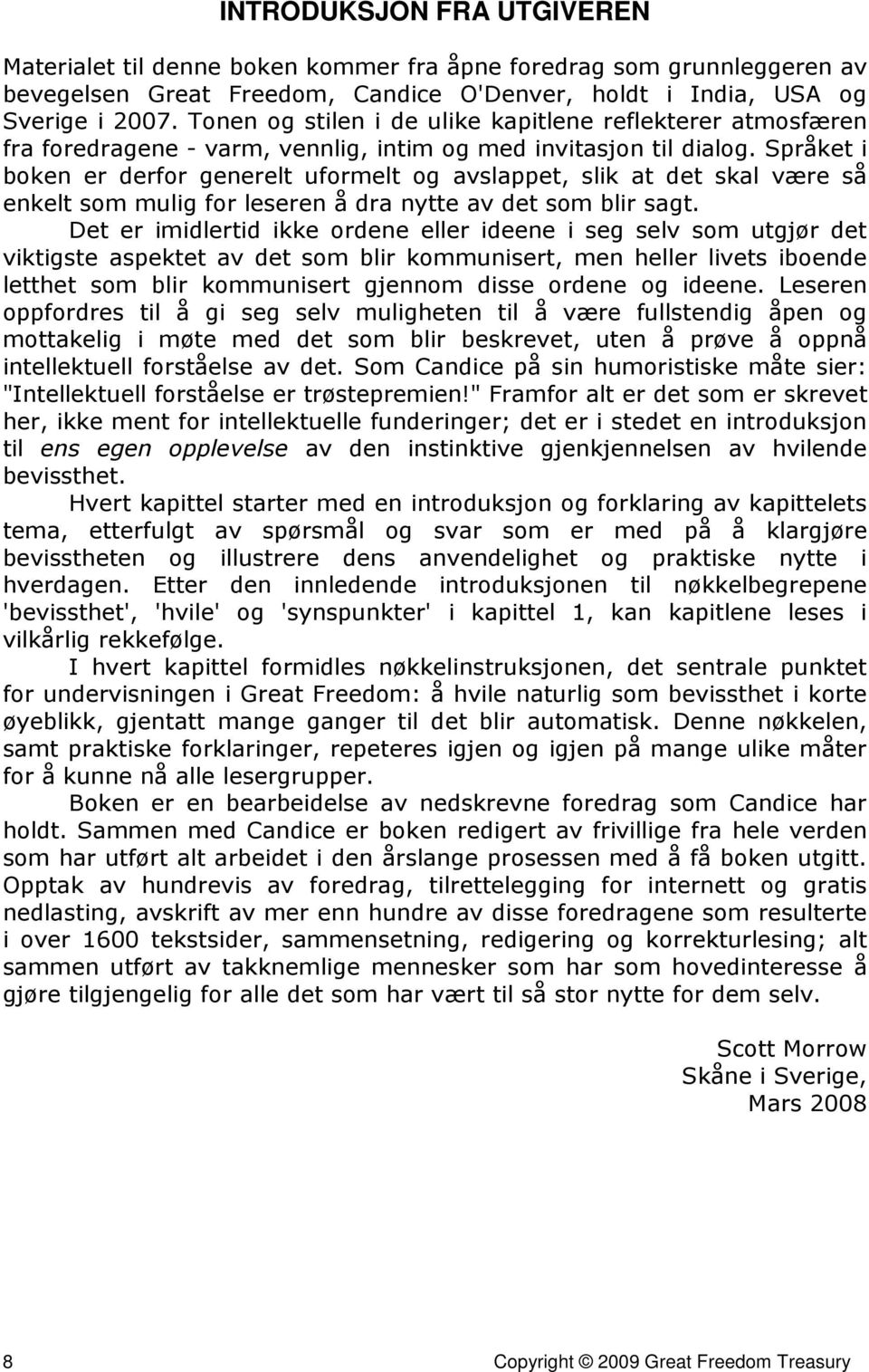 Språket i boken er derfor generelt uformelt og avslappet, slik at det skal være så enkelt som mulig for leseren å dra nytte av det som blir sagt.