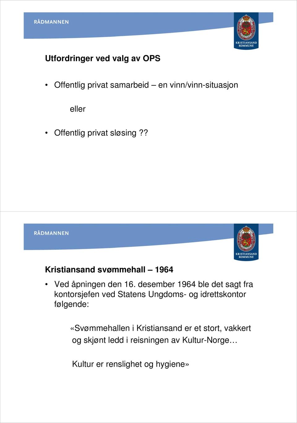 desember 1964 ble det sagt fra kontorsjefen ved Statens Ungdoms- og idrettskontor følgende: