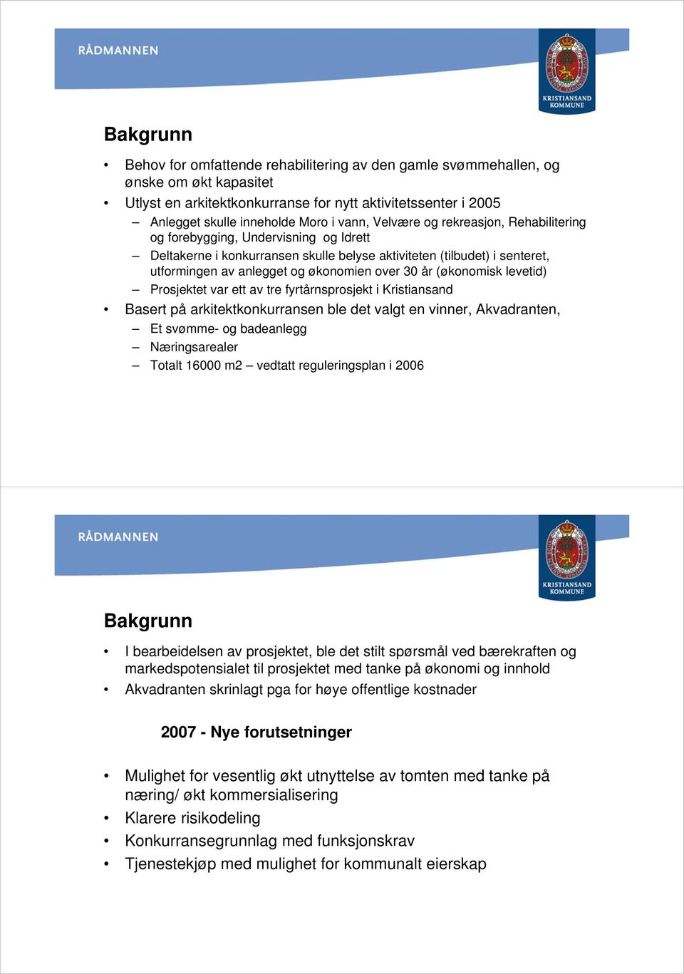 (økonomisk levetid) Prosjektet var ett av tre fyrtårnsprosjekt i Kristiansand Basert på arkitektkonkurransen ble det valgt en vinner, Akvadranten, Et svømme- og badeanlegg Næringsarealer Totalt 16000