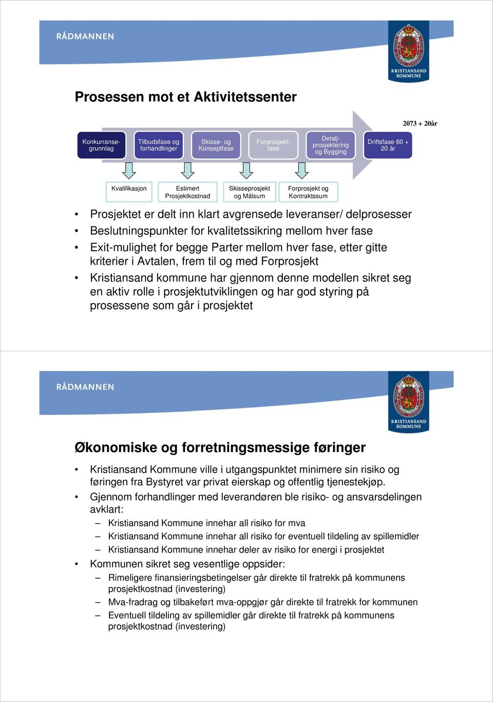 mellom hver fase Exit-mulighet for begge Parter mellom hver fase, etter gitte kriterier i Avtalen, frem til og med Forprosjekt Kristiansand kommune har gjennom denne modellen sikret seg en aktiv